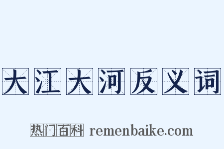 大江大河反义词是什么意思的图片